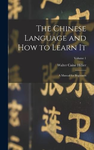 Cover image for The Chinese Language and How to Learn It; a Manual for Beginners; Volume 1