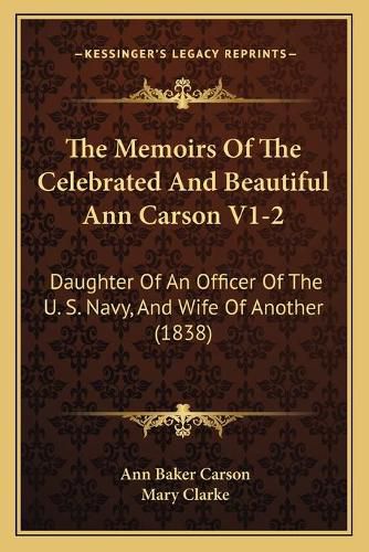 The Memoirs of the Celebrated and Beautiful Ann Carson V1-2: Daughter of an Officer of the U. S. Navy, and Wife of Another (1838)