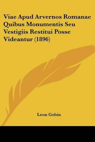 Viae Apud Arvernos Romanae Quibus Monumentis Seu Vestigiis Restitui Posse Videantur (1896)