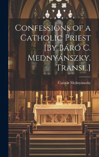 Cover image for Confessions of a Catholic Priest [By Baro C. Mednyanszky. Transl.]