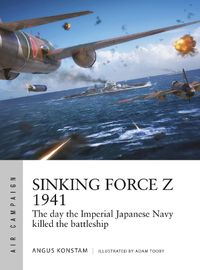 Cover image for Sinking Force Z 1941: The day the Imperial Japanese Navy killed the battleship