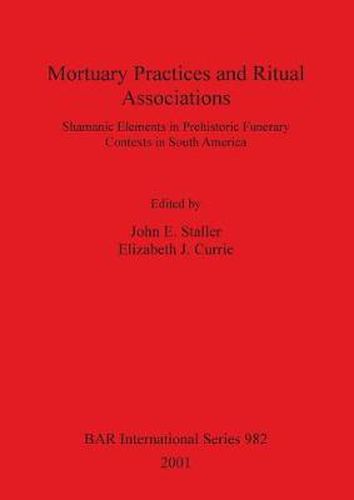 Mortuary Practices and Ritual Associations: Shamanic Elements in Prehistoric Funerary Contexts in South America