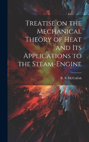 Cover image for Treatise on the Mechanical Theory of Heat and its Applications to the Steam-Engine