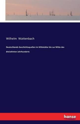 Cover image for Deutschlands Geschichtsquellen im Mittelalter bis zur Mitte des dreizehnten Jahrhunderts