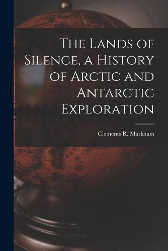 The Lands of Silence, a History of Arctic and Antarctic Exploration