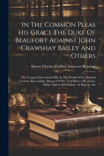 In The Common Pleas His Grace The Duke Of Beaufort Against John Crawshay Bailey And Others