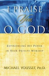 Cover image for I Praise You, O God: Experiencing His Power in Your Private Worship
