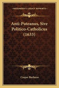 Cover image for Anti-Puteanus, Sive Politico-Catholicus (1633)