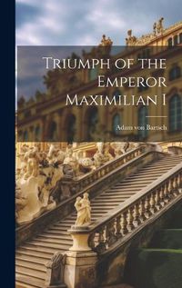 Cover image for Triumph of the Emperor Maximilian I