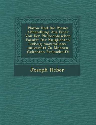 Cover image for Platon Und Die Poesie: Abhandlung Aus Einer Von Der Philosophischen Facult T Der K Niglichten Ludwig-Maximilians-Universit T Zu M Nchen Gekr Nten Preisschrift