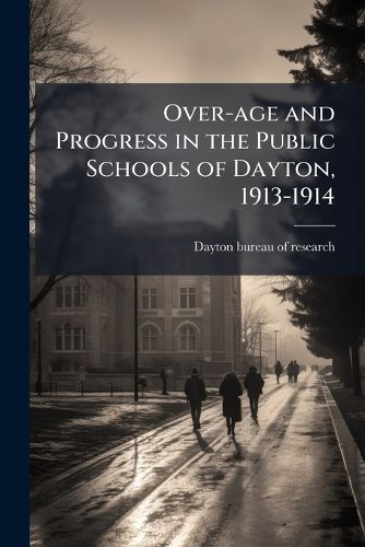 Cover image for Over-age and Progress in the Public Schools of Dayton, 1913-1914