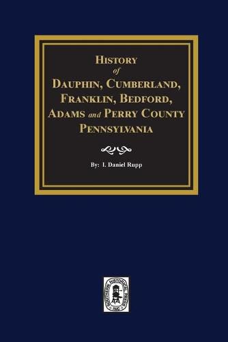 Cover image for History of Dauphin, Cumberland, Franklin, Bedford, Adams, and Perry Counties, Pennsylvania