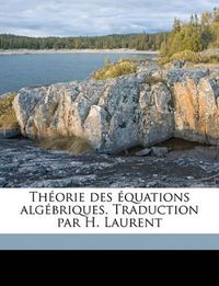 Cover image for Thorie Des Quations Algbriques. Traduction Par H. Laurent