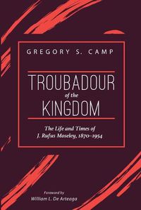 Cover image for Troubadour of the Kingdom: The Life and Times of J. Rufus Moseley, 1870-1954