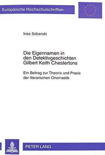 Die Eigennamen in Den Detektivgeschichten Gilbert Keith Chestertons: Ein Beitrag Zur Theorie Und Praxis Der Literarischen Onomastik