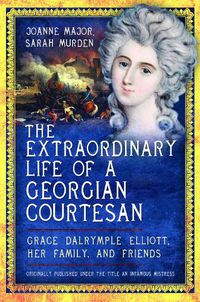 Cover image for The Extraordinary Life of a Georgian Courtesan: Grace Dalrymple Elliott, her family, and friends