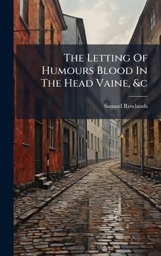 Cover image for The Letting Of Humours Blood In The Head Vaine, &c