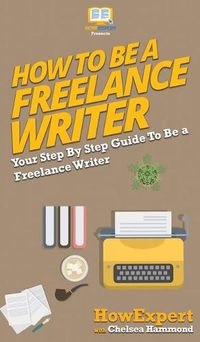 Cover image for How To Be a Freelance Writer: Your Step By Step Guide To Be a Freelance Writer