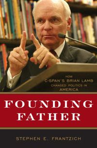 Cover image for Founding Father: How C-SPAN's Brian Lamb Changed Politics in America