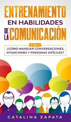 Cover image for Entrenamiento en habilidades de la comunicacion: 2 EN 1: ?Como manejar conversaciones, situaciones y personas dificiles?