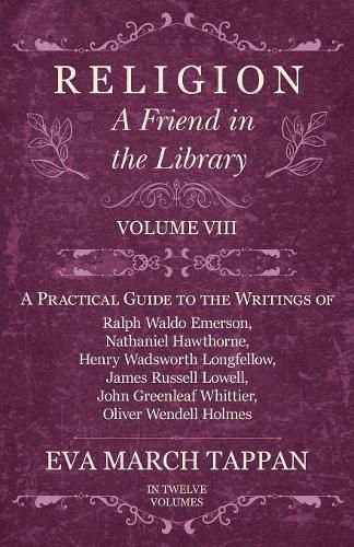 Religion - A Friend in the Library: Volume VIII - A Practical Guide to the Writings of Ralph Waldo Emerson, Nathaniel Hawthorne, Henry Wadsworth Longfellow, James Russell Lowell, John Greenleaf Whittier, Oliver Wendell Holmes