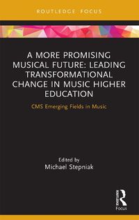 Cover image for A More Promising Musical Future: Leading Transformational Change in Music Higher Education