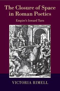 Cover image for The Closure of Space in Roman Poetics: Empire's Inward Turn