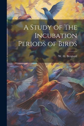 Cover image for A Study of The Incubation Periods of Birds