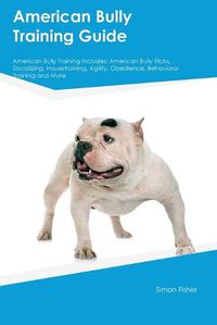 Cover image for American Bully Training Guide American Bully Training Includes