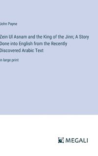 Cover image for Zein Ul Asnam and the King of the Jinn; A Story Done into English from the Recently Discovered Arabic Text