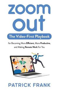 Cover image for Zoom Out: The Video-First Playbook for Becoming More Efficient, More Productive, and Making Remote Work for You