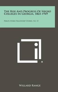 Cover image for The Rise and Progress of Negro Colleges in Georgia, 1865-1949: Phelps-Stokes Fellowship Studies, No. 15