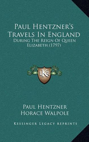 Paul Hentzner's Travels in England: During the Reign of Queen Elizabeth (1797)