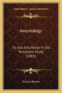 Cover image for Assyriology: Its Use and Abuse in Old Testament Study (1885)