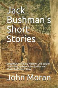 Cover image for Jack Bushman's Short Stories: Queensland Literary History: 2nd edition - Including updated Introduction and newly discovered story