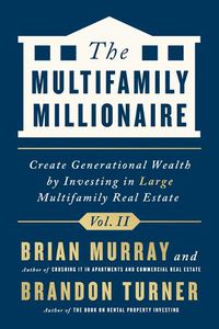 Cover image for The Multifamily Millionaire, Volume II: Create Generational Wealth by Investing in Large Multifamily Real Estate
