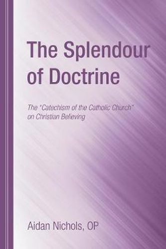 The Splendour of Doctrine: The  Catechism of the Catholic Church  on Christian Believing