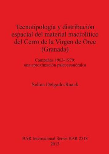 Cover image for Tecnotipologia y distribucion espacial del material macrolitico del Cerro de la Virgen de Orce (Granada) Campanas 1963-1970: Campanas 1963-1970: una aproximacion paleoeconomica