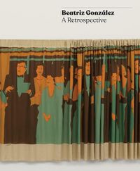 Cover image for Beatriz Gonzalez: A Retrospective