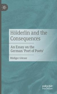 Cover image for Hoelderlin and the Consequences: An Essay on the German 'Poet of Poets