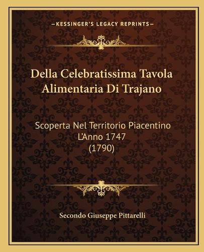 Cover image for Della Celebratissima Tavola Alimentaria Di Trajano: Scoperta Nel Territorio Piacentino L'Anno 1747 (1790)