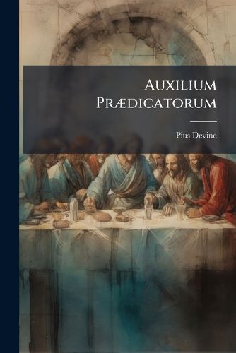 Cover image for Auxilium PR]Dicatorum: Or, a Short Gloss Upon the Gospels. [With] Appendix