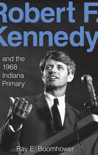 Cover image for Robert F. Kennedy and the 1968 Indiana Primary