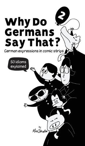 Why Do Germans Say That? Vol. 2 - German expressions in comic strips. 50 idioms explained.