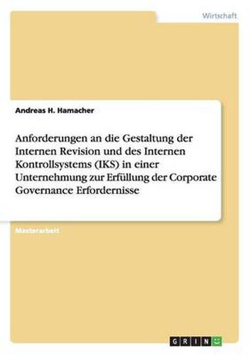 Cover image for Anforderungen an die Gestaltung der Internen Revision und des Internen Kontrollsystems (IKS) in einer Unternehmung zur Erfullung der Corporate Governance Erfordernisse