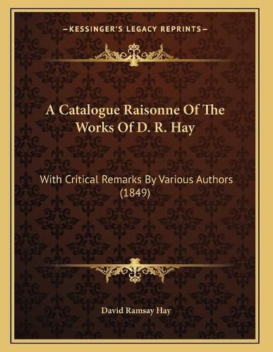 A Catalogue Raisonne of the Works of D. R. Hay: With Critical Remarks by Various Authors (1849)