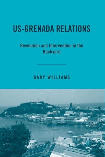 Cover image for US-Grenada Relations: Revolution and Intervention in the Backyard