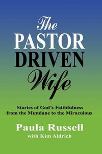 Cover image for The Pastor Driven Wife: Stories of God's Faithfulness from the Mundane to the Miraculous