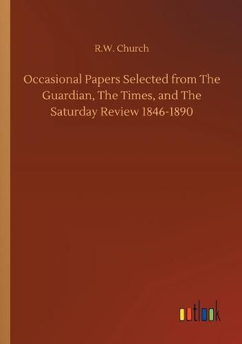 Occasional Papers Selected from The Guardian, The Times, and The Saturday Review 1846-1890