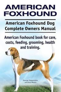 Cover image for American Foxhound Dog. American Foxhound Dog Complete Owners Manual. American Foxhound book for care, costs, feeding, grooming, health and training.